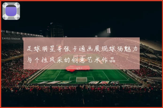足球明星夸张卡通画展现球场魅力与个性风采的创意艺术作品