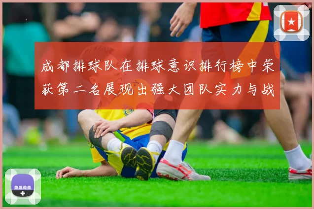 成都排球队在排球意识排行榜中荣获第二名展现出强大团队实力与战术素养