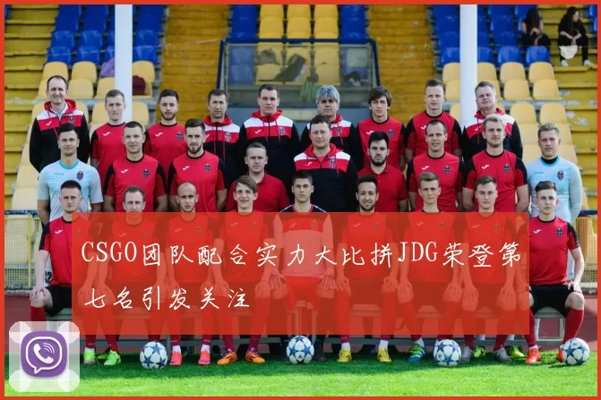 CSGO团队配合实力大比拼JDG荣登第七名引发关注