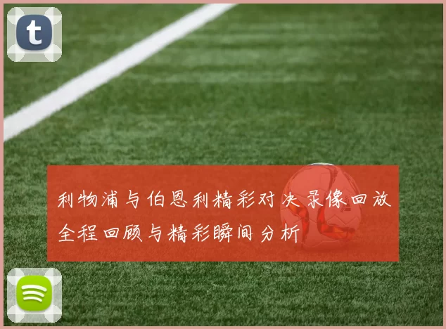 利物浦与伯恩利精彩对决录像回放全程回顾与精彩瞬间分析