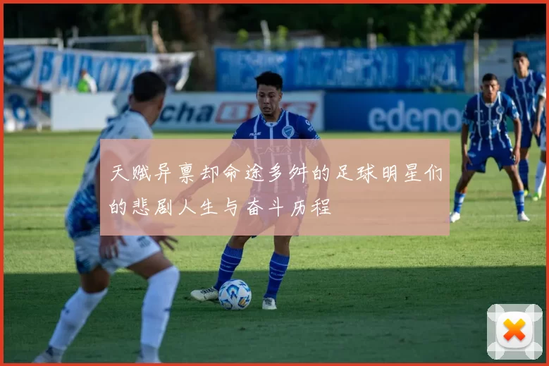 天赋异禀却命途多舛的足球明星们的悲剧人生与奋斗历程