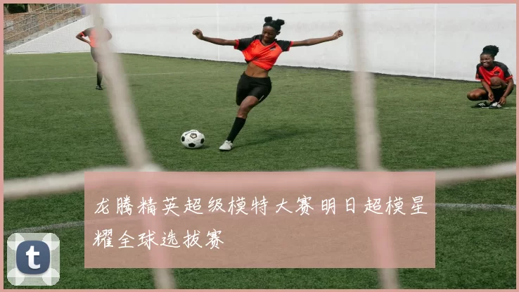 龙腾精英超级模特大赛明日超模星耀全球选拔赛