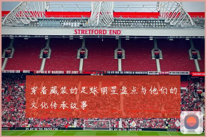 穿着藏装的足球明星盘点与他们的文化传承故事