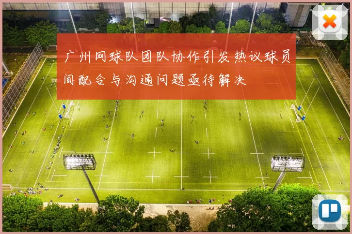 广州网球队团队协作引发热议球员间配合与沟通问题亟待解决