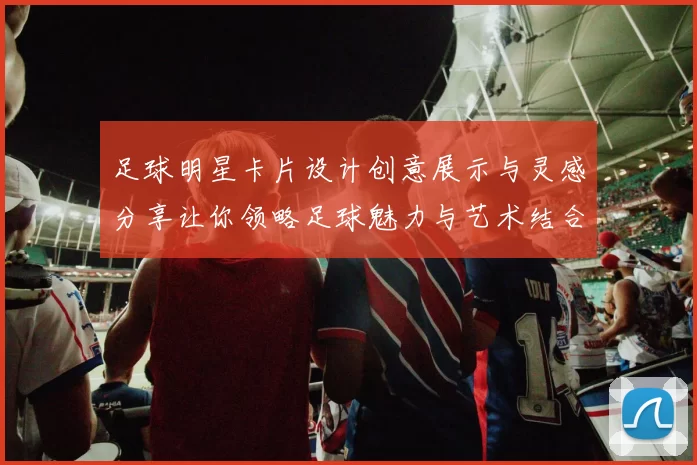 足球明星卡片设计创意展示与灵感分享让你领略足球魅力与艺术结合之美